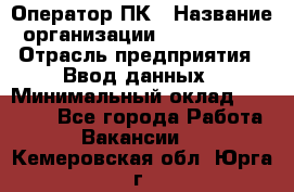 Оператор ПК › Название организации ­ Don-Profi › Отрасль предприятия ­ Ввод данных › Минимальный оклад ­ 16 000 - Все города Работа » Вакансии   . Кемеровская обл.,Юрга г.